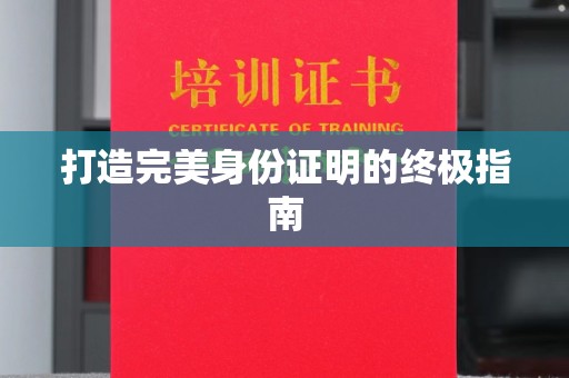 濉溪打造完美身份证明的终极指南